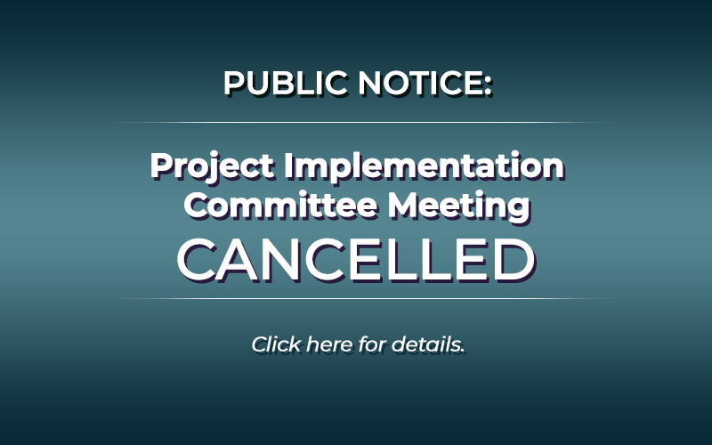 NOTICE: The September 23, 2026 meeting of the Project Implemenation Committee is cancelled.