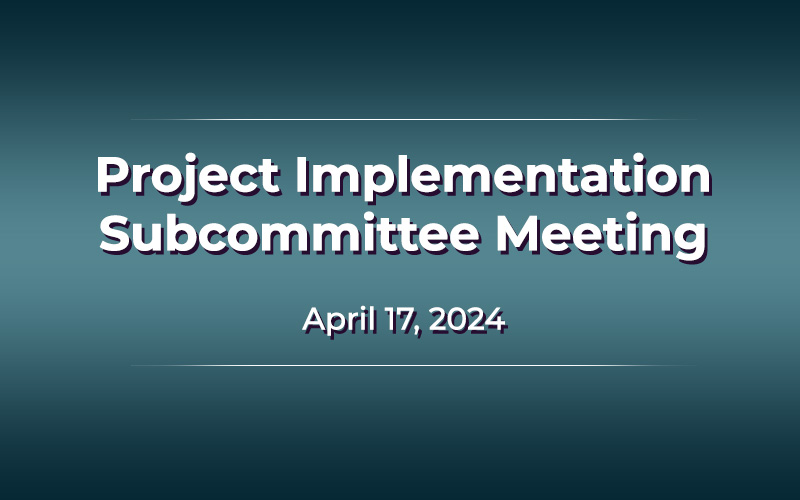 Project Implementation Subcommittee - April 17, 2024